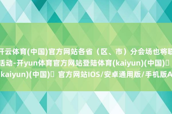 开云体育(中国)官方网站各省（区、市）分会场也将联接地域特质开展系列活动-开yun体育官方网站登陆体育(kaiyun)(中国)❥官方网站IOS/安卓通用版/手机版APP