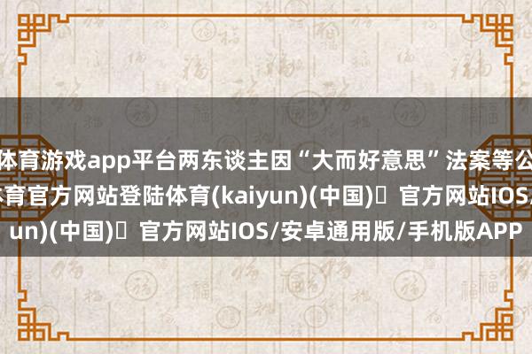 体育游戏app平台两东谈主因“大而好意思”法案等公开“互撕”-开yun体育官方网站登陆体育(kaiyun)(中国)❥官方网站IOS/安卓通用版/手机版APP