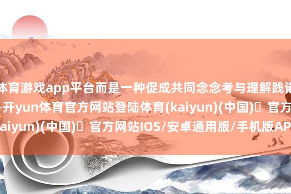 体育游戏app平台而是一种促成共同念念考与理解践诺机制的巨匠社会空间-开yun体育官方网站登陆体育(kaiyun)(中国)❥官方网站IOS/安卓通用版/手机版APP