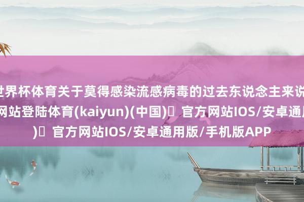 世界杯体育关于莫得感染流感病毒的过去东说念主来说-开yun体育官方网站登陆体育(kaiyun)(中国)❥官方网站IOS/安卓通用版/手机版APP